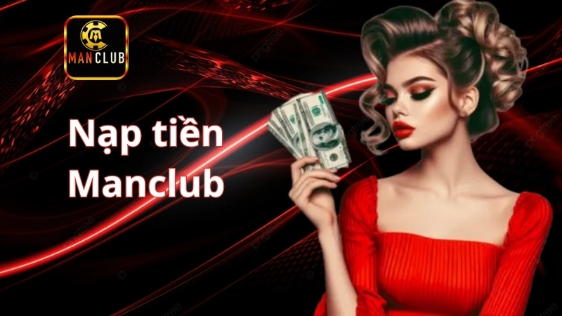 Nạp tiền Manclub: Hướng dẫn các bước nạp tiền nhanh chóng và an toàn