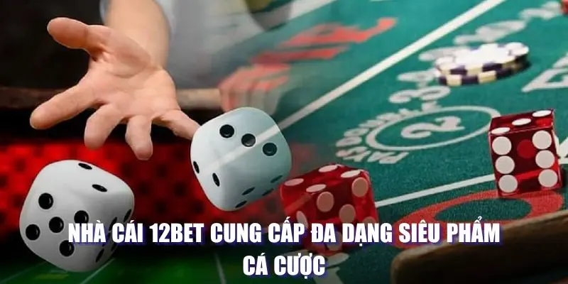 Nhà cái 12BET cung cấp đa dạng siêu phẩm cá cược