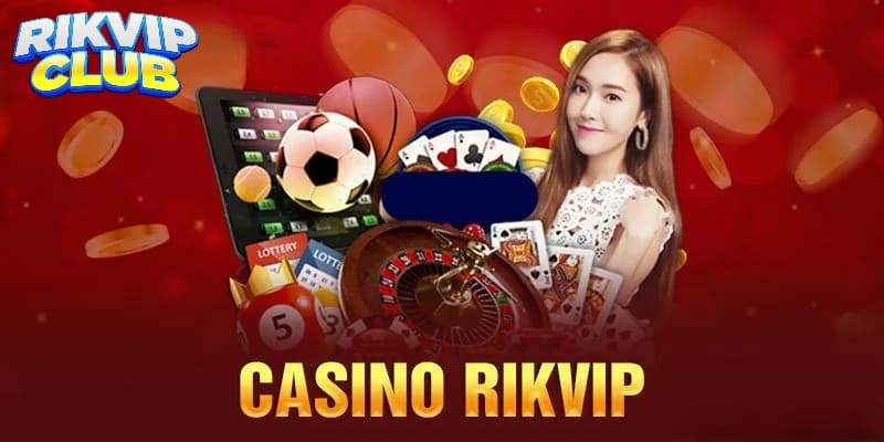 Casino Rikvip - Sân chơi đánh bạc cực hot