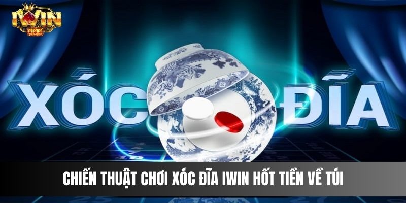 Chiến thuật chơi xóc đĩa IWIN hốt tiền về túi